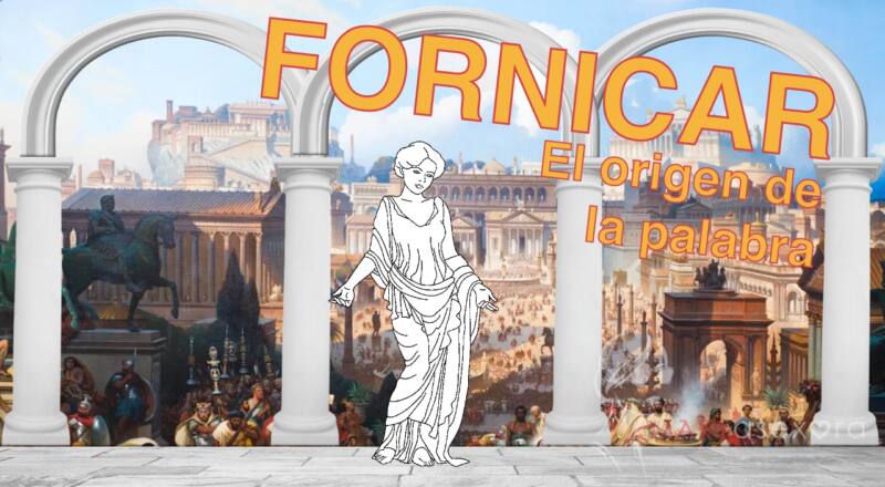 Portada del artículo "Fornicar. Origen de expresiones XVIII". De fondo una escena de la antigua roma, en primer plano 4 columnas que soportan 3 arcos y en el centro el dibujo de una romana. En texto "Fornicar: El origen de la palabra"